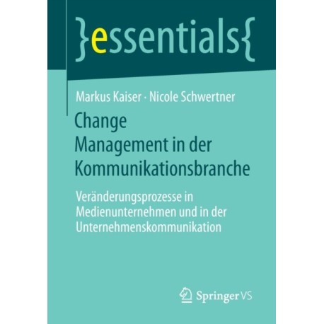 Change Management in der Kommunikationsbranche: Veranderungsprozesse in Medienunternehmen und in der Unternehmenskommunikation
