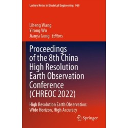 Proceedings of the 8th China High Resolution Earth Observation Conference (CHREOC 2022): High Resolution Earth Observation: Wide Horizon, High Accuracy