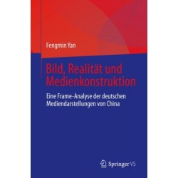 Bild, Realitat und Medienkonstruktion: Eine Frame-Analyse der deutschen Mediendarstellungen von China