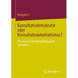 Konsultativdemokratie oder Konsultativautoritarismus?: Die chinesische Konsultativpolitik verstehen