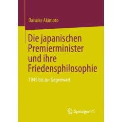 Die japanischen Premierminister und ihre Friedensphilosophie: 1945 bis zur Gegenwart