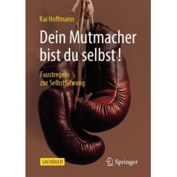 Dein Mutmacher bist du selbst!: Faustregeln zur Selbstfuhrung