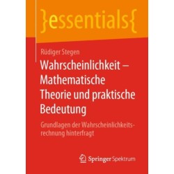 Wahrscheinlichkeit – Mathematische Theorie und praktische Bedeutung: Grundlagen der Wahrscheinlichkeitsrechnung hinterfragt