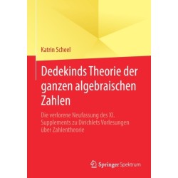 Dedekinds Theorie der ganzen algebraischen Zahlen: Die verlorene Neufassung des XI. Supplements zu Dirichlets Vorlesungen uber Zahlentheorie
