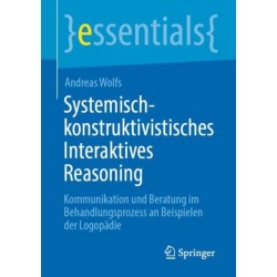 Systemisch-konstruktivistisches Interaktives Reasoning: Kommunikation und Beratung im Behandlungsprozess an Beispielen der Logopadie
