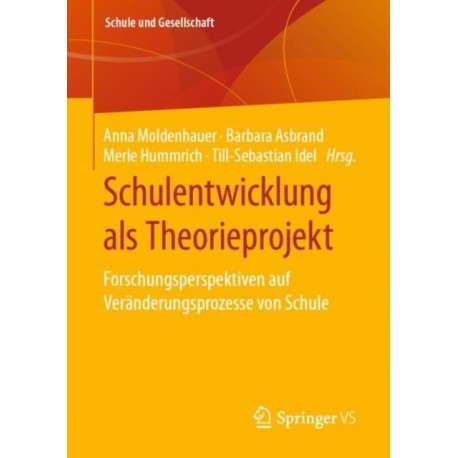 Schulentwicklung als Theorieprojekt: Forschungsperspektiven auf Veranderungsprozesse von Schule