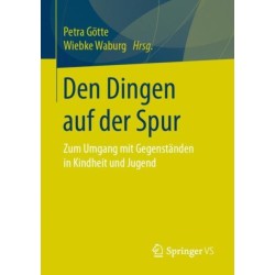 Den Dingen auf der Spur: Zum Umgang mit Gegenstanden in Kindheit und Jugend