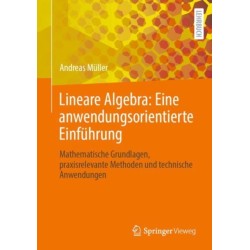 Lineare Algebra: Eine anwendungsorientierte Einfuhrung: Mathematische Grundlagen, praxisrelevante Methoden und technische Anwendungen