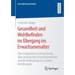 Gesundheit und Wohlbefinden im Ubergang ins Erwachsenenalter: Eine triangulative Untersuchung uber gelingendes Erwachsenwerden und die Bedeutung von sozialen Beziehungen