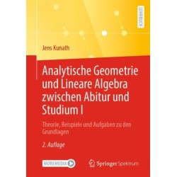 Analytische Geometrie und Lineare Algebra zwischen Abitur und Studium I: Theorie, Beispiele und Aufgaben zu den Grundlagen