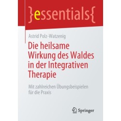 Die heilsame Wirkung des Waldes in der Integrativen Therapie: Mit zahlreichen Ubungsbeispielen fur die Praxis