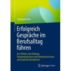 Erfolgreich Gesprache im Berufsalltag fuhren: Der Einfluss von Haltung, Deutungsmustern und Unterbewusstsein auf Gesprachssituationen