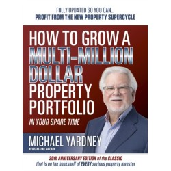 How To Grow a Multi-Million Dollar Property Portfolio: In Your Spare Time Fully Updated So You Can - Profit from the New Property Supercycle