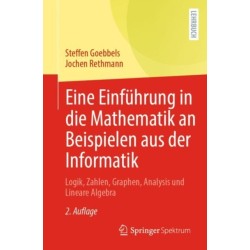 Eine Einfuhrung in die Mathematik an Beispielen aus der Informatik: Logik, Zahlen, Graphen, Analysis und Lineare Algebra