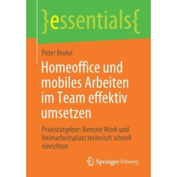 Homeoffice und mobiles Arbeiten im Team effektiv umsetzen: Praxisratgeber: Remote Work und Heimarbeitsplatz technisch schnell einrichten
