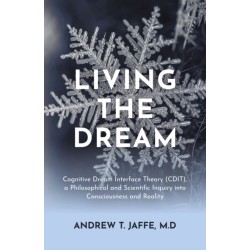 Living the Dream: Cognitive Dream Interface Theory (CDIT), a Philosophical and Scientific Inquiry into Consciousness and Reality