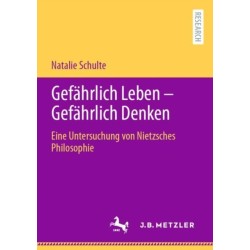 Gefahrlich Leben - Gefahrlich Denken: Eine Untersuchung von Nietzsches Philosophie