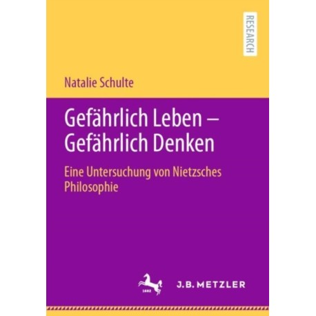 Gefahrlich Leben - Gefahrlich Denken: Eine Untersuchung von Nietzsches Philosophie