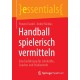 Handball spielerisch vermitteln: Eine Einfuhrung fur Lehrkrafte, Coaches und Studierende