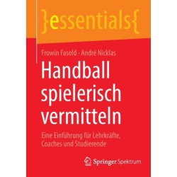Handball spielerisch vermitteln: Eine Einfuhrung fur Lehrkrafte, Coaches und Studierende