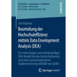 Beurteilung der Hochschuleffizienz mittels Data Envelopment Analysis (DEA): Ein mehrstufiges und mehrperiodiges DEA-Modell fur den Hochschulbereich und seine computergestutzte Implementierung mithilfe von GAMS