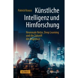 Kunstliche Intelligenz und Hirnforschung: Neuronale Netze, Deep Learning und die Zukunft der Kognition