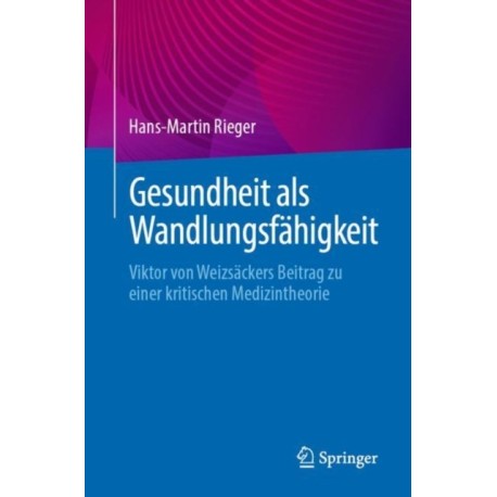 Gesundheit als Wandlungsfahigkeit: Viktor von Weizsackers Beitrag zu einer kritischen Medizintheorie