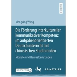 Die Forderung interkultureller kommunikativer Kompetenz im aufgabenorientierten Deutschunterricht mit chinesischen Studierenden: Modelle und Herausforderungen