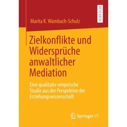 Zielkonflikte und Widerspruche anwaltlicher Mediation: Eine qualitativ-empirische Studie aus der Perspektive der Erziehungswissenschaft