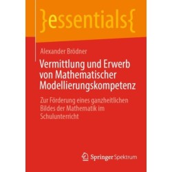 Vermittlung und Erwerb von Mathematischer Modellierungskompetenz: Zur Forderung eines ganzheitlichen Bildes der Mathematik im Schulunterricht