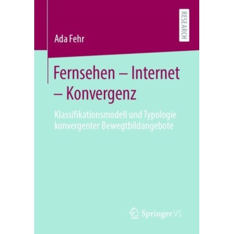 Fernsehen – Internet – Konvergenz: Klassifikationsmodell und Typologie konvergenter Bewegtbildangebote