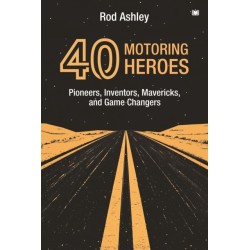 40 Motoring Heroes: Pioneers, Inventors, Mavericks, and Game Changers