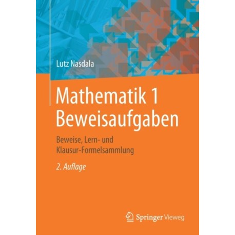 Mathematik 1 Beweisaufgaben: Beweise, Lern- und Klausur-Formelsammlung