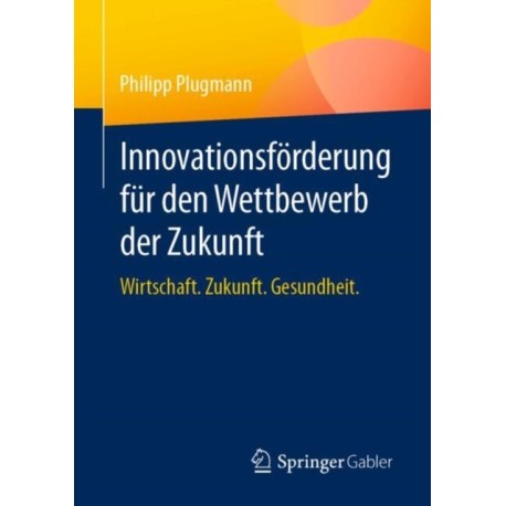 Innovationsforderung fur den Wettbewerb der Zukunft: Wirtschaft. Zukunft. Gesundheit.