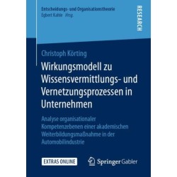 Wirkungsmodell zu Wissensvermittlungs- und Vernetzungsprozessen in Unternehmen: Analyse organisationaler Kompetenzebenen einer akademischen Weiterbildungsmaßnahme in der Automobilindustrie