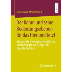 Der Koran und seine Bedeutungsebenen fur das Hier und Jetzt: Zeitgemaße theologisch-didaktische Annaherungen am Beispiel des Begriffs Dschihad