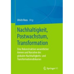 Nachhaltigkeit, Postwachstum, Transformation: Eine Rekonstruktion wesentlicher Arenen und Narrative des globalen Nachhaltigkeits- und Transformationsdiskurses