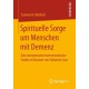 Spirituelle Sorge um Menschen mit Demenz: Eine interpretative hermeneutische Studie im Kontext von Palliative Care