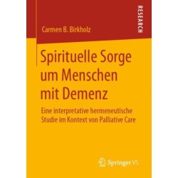 Spirituelle Sorge um Menschen mit Demenz: Eine interpretative hermeneutische Studie im Kontext von Palliative Care