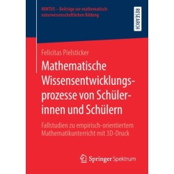 Mathematische Wissensentwicklungsprozesse von Schulerinnen und Schulern: Fallstudien zu empirisch-orientiertem Mathematikunterricht mit 3D-Druck