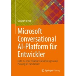 Microsoft Conversational AI-Platform fur Entwickler: Ende-zu-Ende-Chatbot-Entwicklung von der Planung bis zum Einsatz