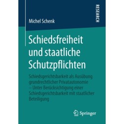 Schiedsfreiheit und staatliche Schutzpflichten: Schiedsgerichtsbarkeit als Ausubung grundrechtlicher Privatautonomie – Unter Berucksichtigung einer Schiedsgerichtsbarkeit mit staatlicher Beteiligung