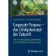 Corporate Purpose – das Erfolgskonzept der Zukunft: Wie sich mit Haltung Gemeinwohl und Profitabilitat verbinden lassen
