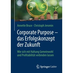 Corporate Purpose – das Erfolgskonzept der Zukunft: Wie sich mit Haltung Gemeinwohl und Profitabilitat verbinden lassen
