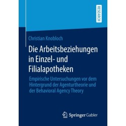 Die Arbeitsbeziehungen in Einzel- und Filialapotheken: Empirische Untersuchungen vor dem Hintergrund der Agenturtheorie und der Behavioral Agency Theory