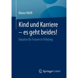 Kind und Karriere – es geht beides!: Impulse fur Frauen in Fuhrung