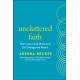 Uncluttered Faith: Own Less, Love More and Make an Impact in Your World