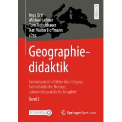 Geographiedidaktik: Fachwissenschaftliche Grundlagen, fachdidaktische Bezuge, unterrichtspraktische Beispiele - Band 2