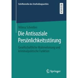 Die Antisoziale Personlichkeitsstorung: Gesellschaftliche Wahrnehmung und kriminalpolitische Funktion