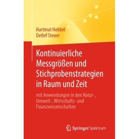 Kontinuierliche Messgroßen und Stichprobenstrategien in Raum und Zeit: mit Anwendungen in den Natur-, Umwelt-, Wirtschafts- und Finanzwissenschaften
